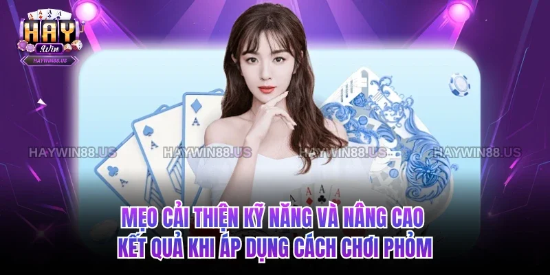 Mẹo nâng cao kết quả khi áp dụng Cách chơi Phỏm